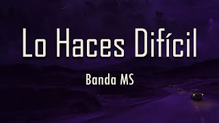 Banda Ms - Lo Haces Difícil (Letra) Fantastic 