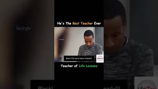 He&#39;s the best teacher ever, teacher of life lessons