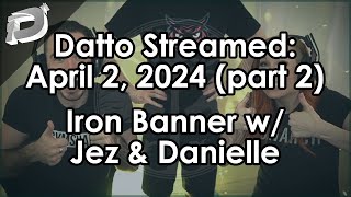 Datto Stream: Iron Banner w/ Jez and Danielle - April 2, 2024 (part 2)