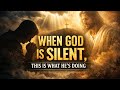 When God is silent this is what he is doing