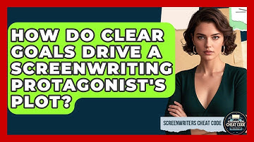 How Do Clear Goals Drive A Screenwriting Protagonist