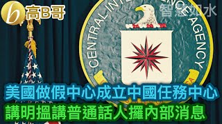 美國做假中心成立中國任務中心 講明搵講普通話人攞內部消息 ［智慧如水 - 高B哥 GBG ］ 20211008