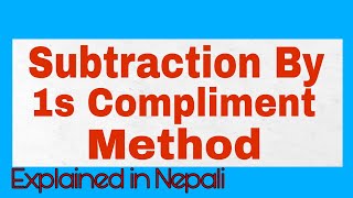 Subtraction By 1s Complement Method (In Nepali)