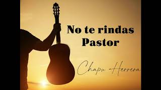 Video thumbnail of "NO TE RINDAS PASTOR   CHAPU HERRERA"