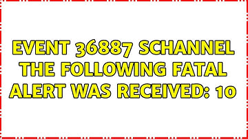 event 36887 schannel The following fatal alert was received: 10 (2 Solutions!!)