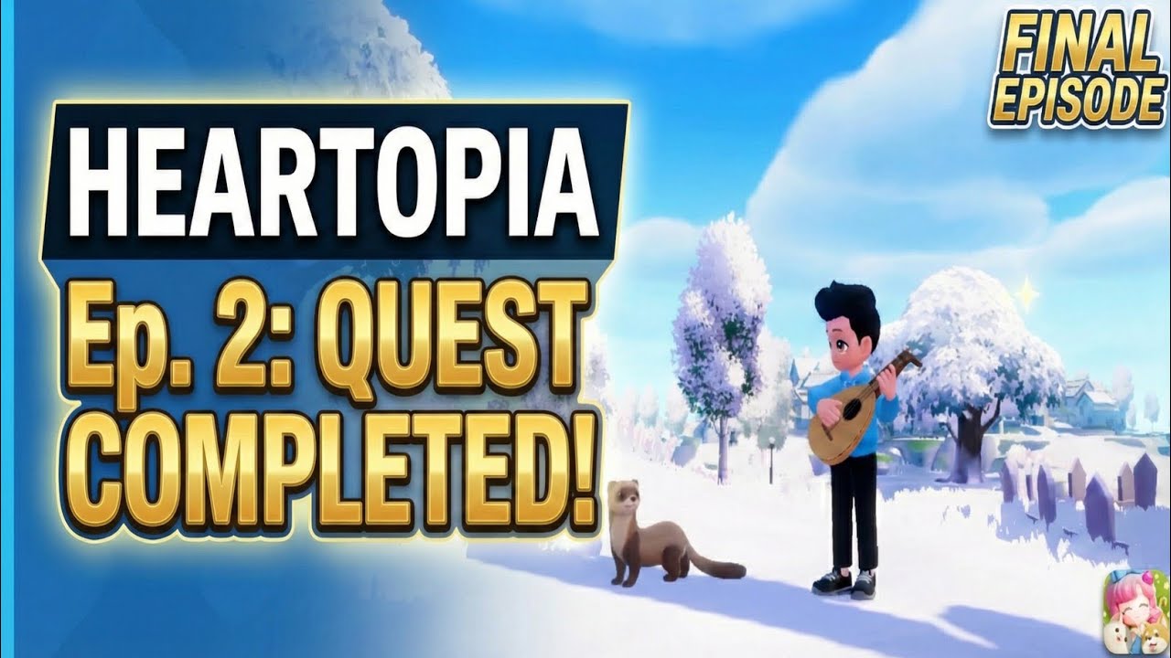 Heartopia Game Part 2: Main Quest Guide & Walkthrough