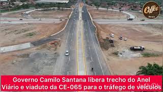 Governo Camilo Santana Libera Trecho Do Anel Viário E Viaduto Da Ce-065 Para O Tráfego De Veículos