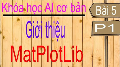 Machine learning | Học máy | Bài 5 (p1): Giới thiệu thư viện matplotlib, bar(), scatter(), hist()...