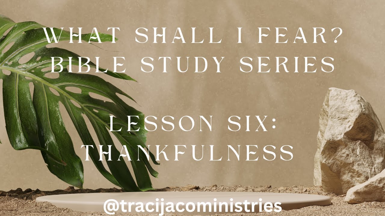 What Shall I Fear Bible Study Series Lesson Six Thankfulness YouTube what-shall-i-fear-bible-study-series-lesson-six-thankfulness-youtube