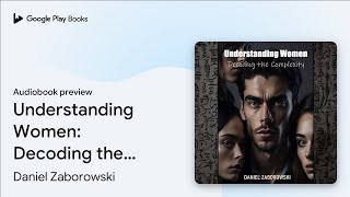 Understanding Women: Decoding the Complexity by Daniel Zaborowski · Audiobook preview