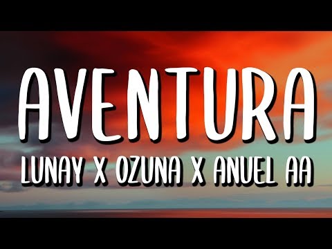 lunay-ft.-ozuna,-anuel-aa---aventura-(letra/lyrics)