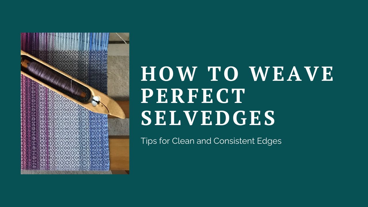 How to Weave Perfect Selvedges: Tips for Clean and Consistent Edges