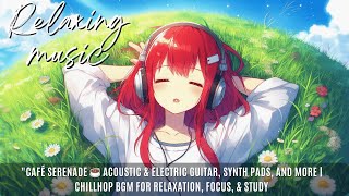 Café Serenade☕Acoustic & Electric Guitar and More|Chillhop BGM for Relaxation,Focus,&Study#Chillhop