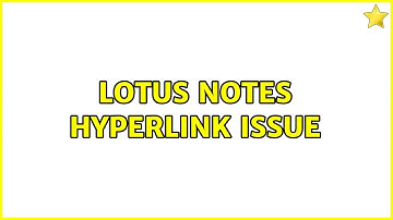 Lotus Notes hyperlink issue (3 Solutions!!)