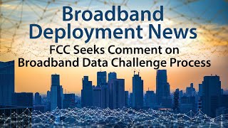 The FCC is Seeking Comment on the Broadband Data Challenge Process