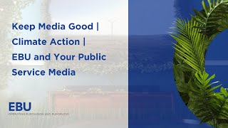 Keep Media Good | Climate Action | EBU and Your Public Service Media