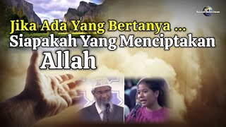 Jika Ada Yang Bertanya, Siapakah Yang Menciptakan Allah?