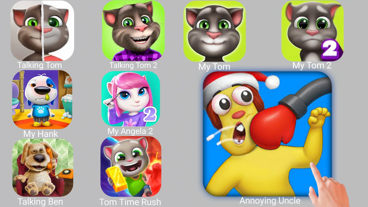 Talking Tom,Talking Tom 2,My Tom,My Tom 2,My Hank,My Angela 2,Talking Ben,Annoying Uncle