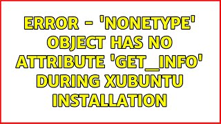 Ubuntu: Error - 'NoneType' object has no attribute 'get_info' during xubuntu installation Details