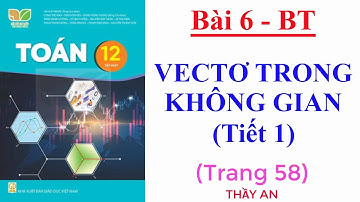 Toán 12 - KẾT NỐI TRI THỨC - Bài 6 - VECTƠ TRONG KHÔNG GIAN - Bài tập trang 58 (tiết 1)