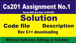 CS201 Assignment No 1 Solution | Spring 2022 | 10-06-2022 ||Code File |Without Dev C++ Editing Code
