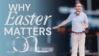 Why Easter Matters | Tim Birdwell