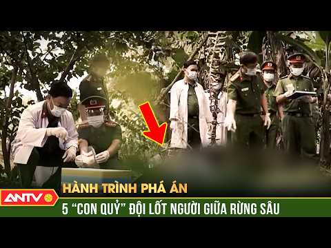 Hành trình phá án: 5 thảm án man rợ đến lạnh người chốn rừng thiêng, nước độc | ANTV