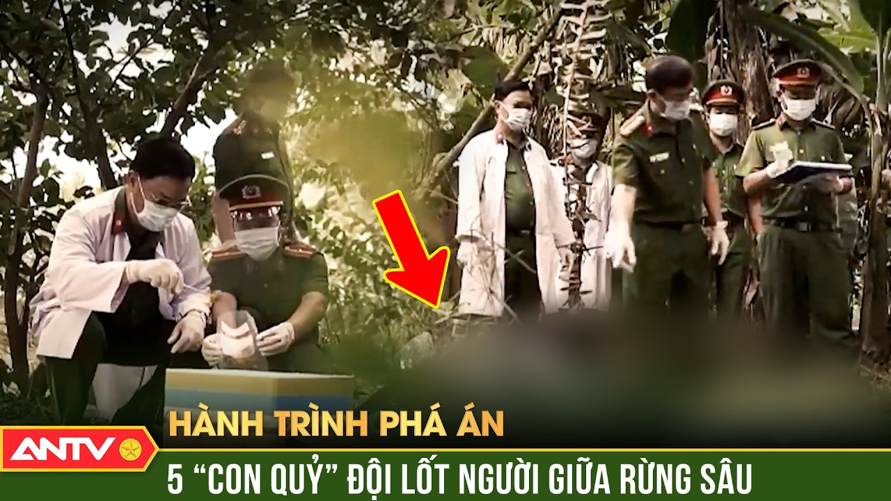 Hành trình phá án: 5 thảm án man rợ đến lạnh người chốn rừng thiêng, nước độc | ANTV