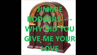 JIMMIE RODGERS    WHY DID YOU GIVE ME YOUR LOVE