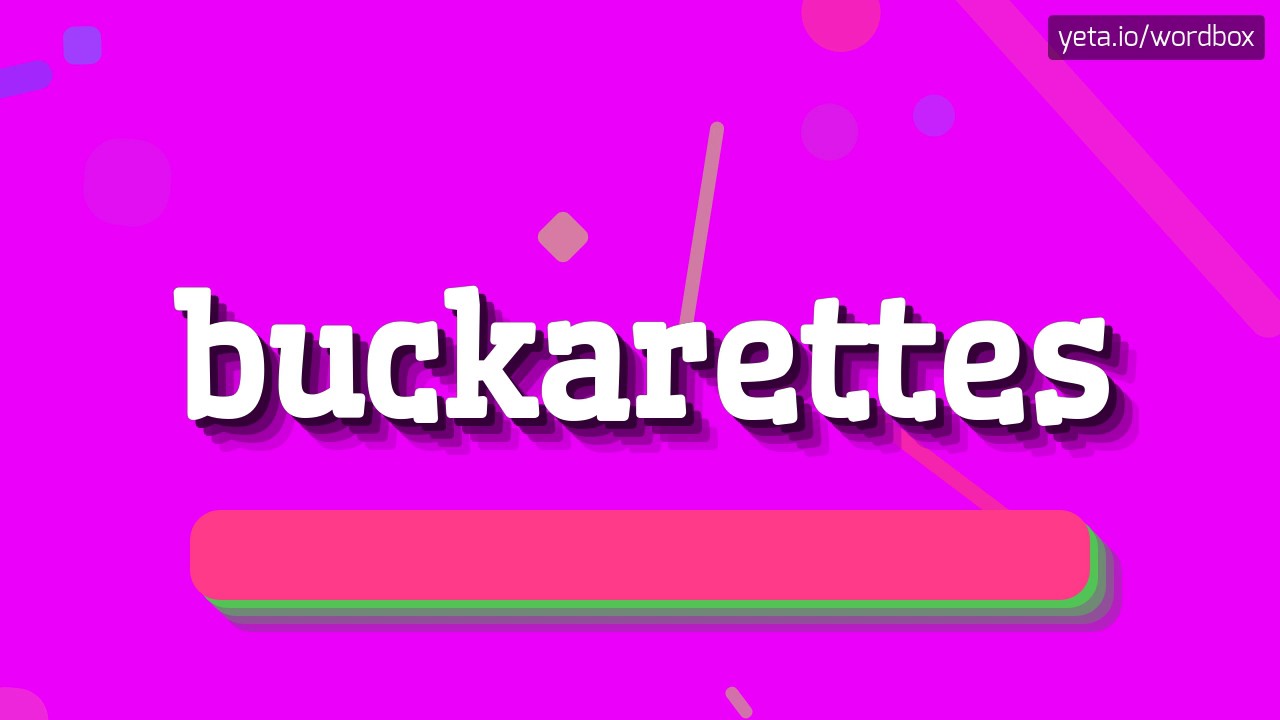 BUCKARETTES - HOW TO PRONOUNCE IT!?