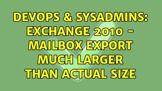DevOps & SysAdmins: Exchange 2010 - Mailbox Export much larger than actual size (3 Solutions!!)
