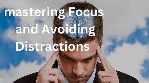 Mastering Focus and Avoiding Distractions