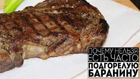 Почему нельзя есть часто подгорелую баранину