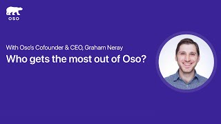 Who gets the most out of Oso — with Graham Neray, Cofounder and CEO of Oso