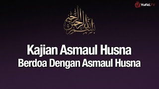 Ngaji Asmaul Husna #4: Berdoa Dengan Asmaul Husna - Ustadz Abdullah Zaen, Lc., MA