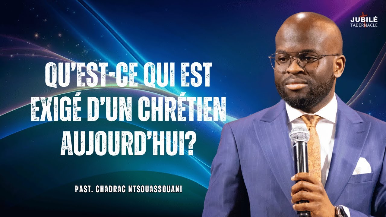 QU’EST-CE QUI EST EXIGÉ D’UN CHRÉTIEN AUJOURD’HUI? | Past. Chadrac NTSOUASSOUANI