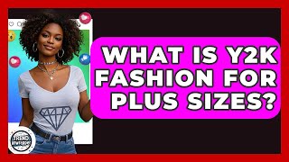 What Is Y2K Fashion For Plus Sizes? - Trend Unwrapper