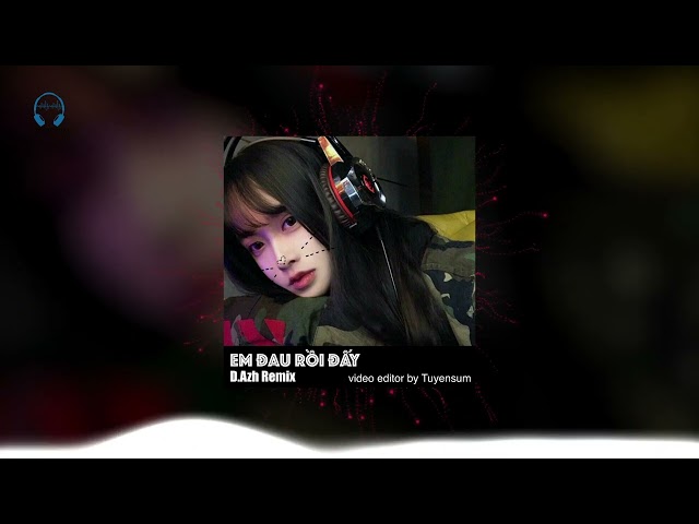 Em Đau Rồi Đấy - D.Azh Remix || Nhạc Hót Tik Tok 2023 class=