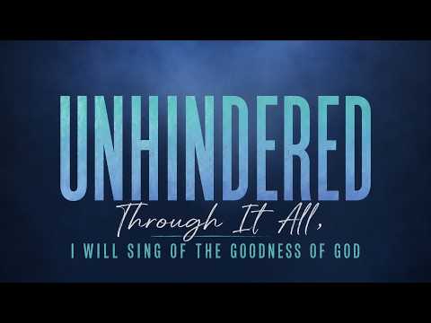 UNHINDERED | Through It All, I will Sing of the Goodness of God - Week 2