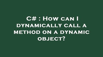 C# : How can I dynamically call a method on a dynamic object?