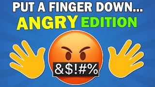 Put a Finger Down... Angry Edition!