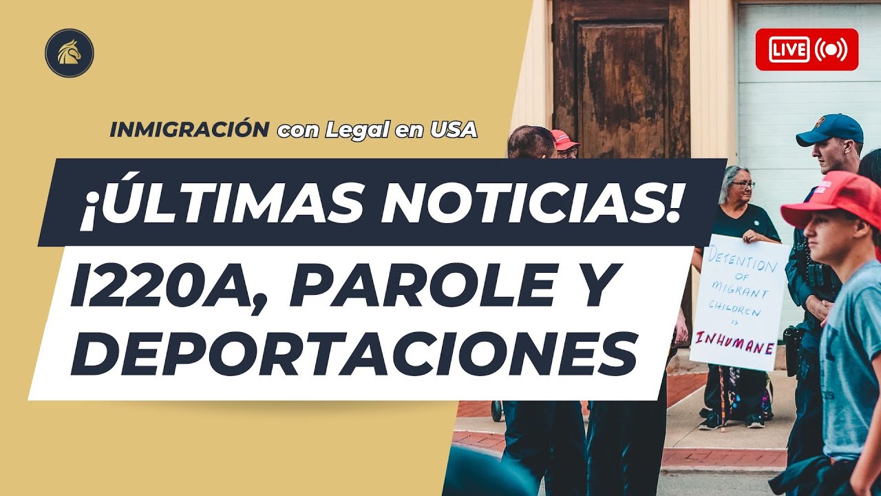 Novedades sobre I220A, Parole Humanitario, TPS y deportaciones