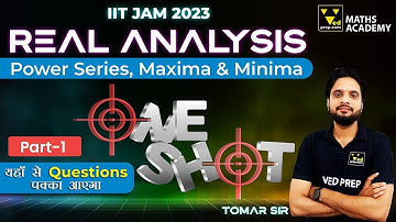 Real Analysis for IIT JAM 2023 | Power Series, Maxima and Minima | Ved Prep Maths Academy