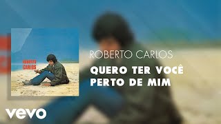 Roberto Carlos  Quero Ter Voc Perto De Mim udio Oficial