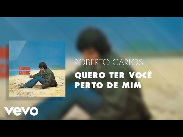 Roberto Carlos - Quero Ter Você Perto de Mim