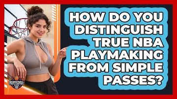 How Do You Distinguish True NBA Playmaking From Simple Passes? - Basketball Stats Central