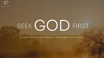 Seek God First: 3 Hour Prayer & Meditation Music | Instrumental Soaking Worship