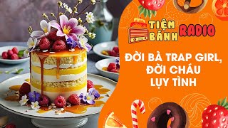 Tâm sự số 745 🌈 Đời bà trap girl, đời cháu lụy tình 🌈 Tiệm Bánh Radio