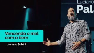 Vencendo o Mal com o Bem | Luciano Subirá