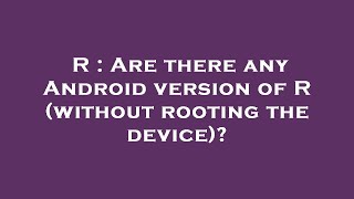 R Are There Any Android Version Of R Without Rooting The Device?